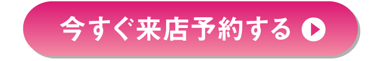 今すぐ来店予約する